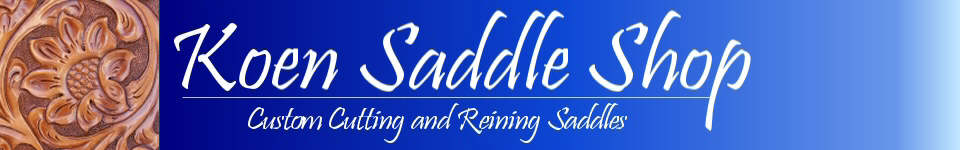 Koen Saddle Shop, Cusom Cutting and Reining Saddles