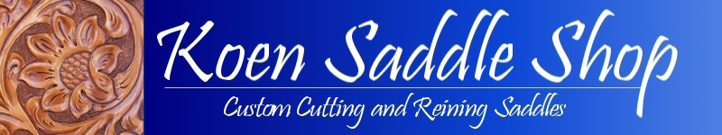 Koen Saddle Shop, Cusom Cutting and Reining Saddles